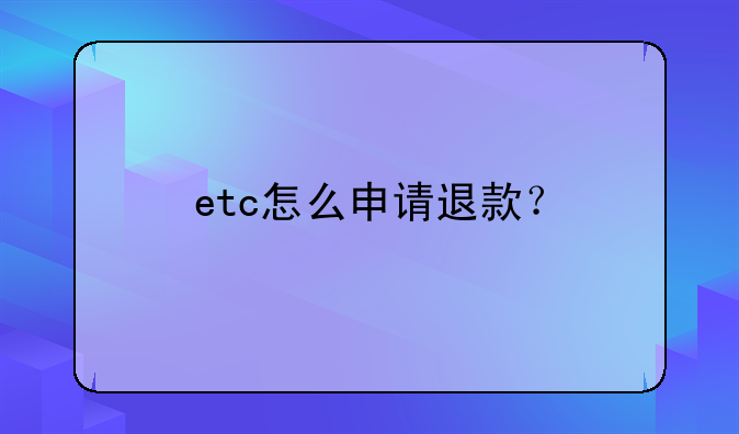 etc怎么申請退款？