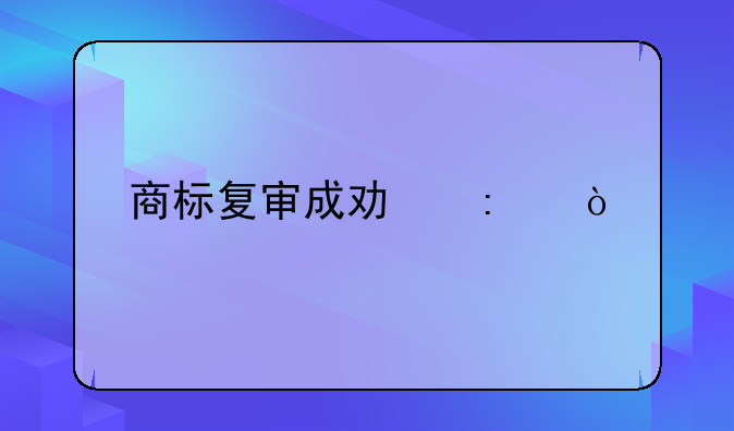 商標(biāo)復(fù)審成功率？