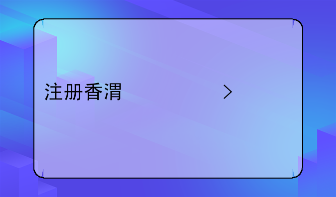 注冊香港公司流程，我想注冊香港公司，我在深圳找哪家代理好呢？