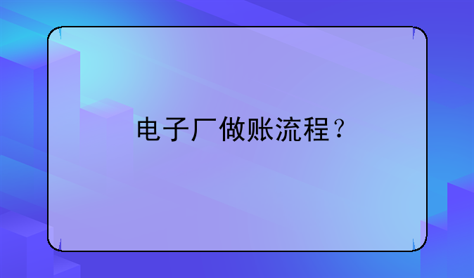 電子廠做賬流程？