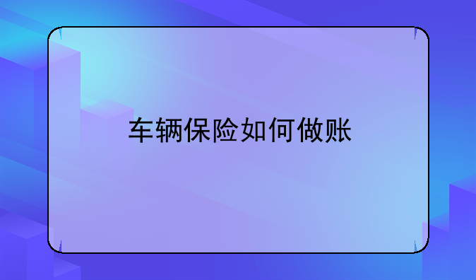 車輛保險(xiǎn)如何做賬