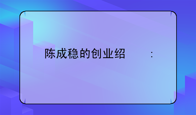 陳成穩(wěn)的創(chuàng)業(yè)經(jīng)歷