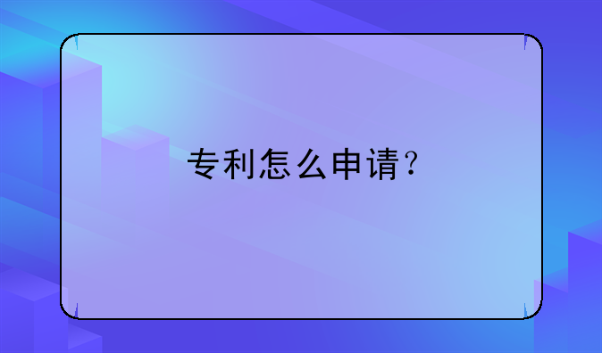 專利怎么申請？