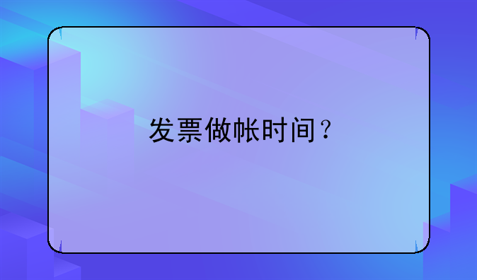 發(fā)票做帳時(shí)間？