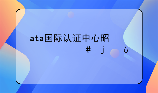 ata國際認證中心是干什么的？