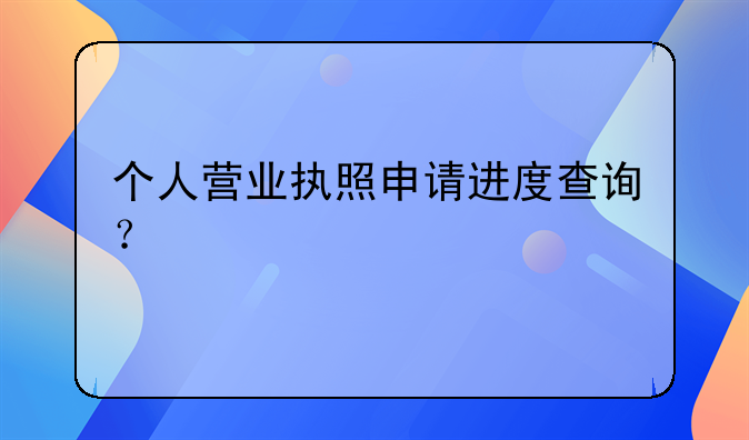 個人營業(yè)執(zhí)照申請進度查詢？