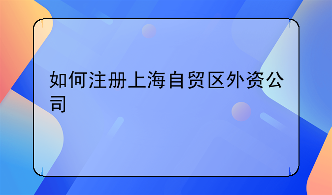 如何注冊上海自貿(mào)區(qū)外資公司