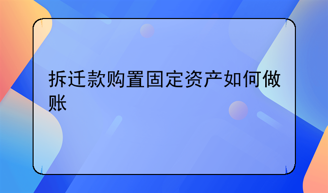 拆遷款購(gòu)置固定資產(chǎn)如何做賬