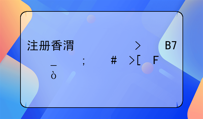 注冊(cè)香港公司名字怎么取呢？