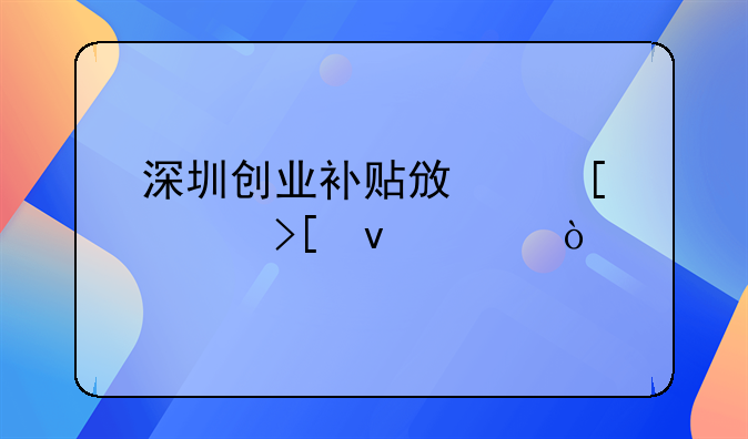 深圳創(chuàng)業(yè)補(bǔ)貼政策領(lǐng)取條件？