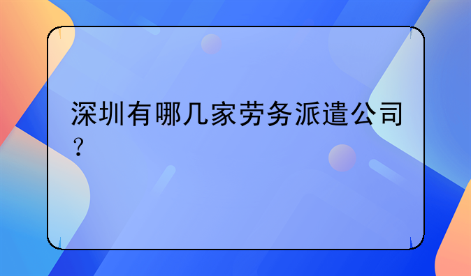 深圳有哪幾家勞務(wù)派遣公司？