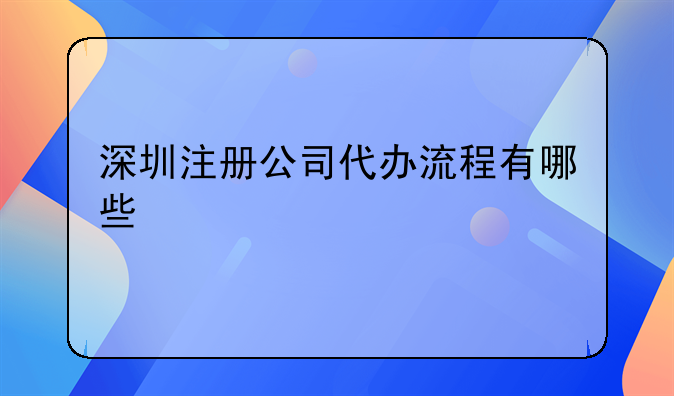 深圳注冊(cè)公司代辦流程有哪些