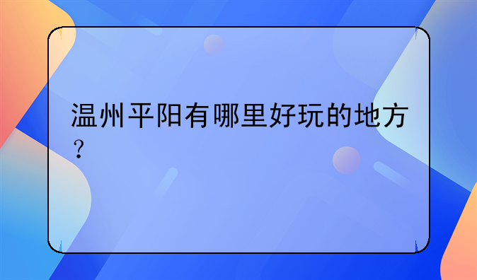 溫州平陽有哪里好玩的地方？