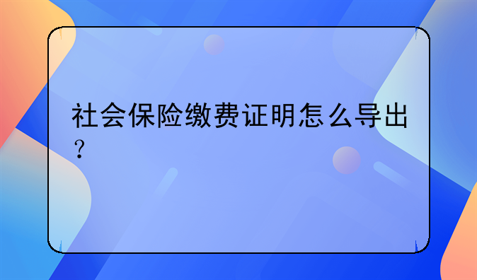 社會保險繳費證明怎么導出？