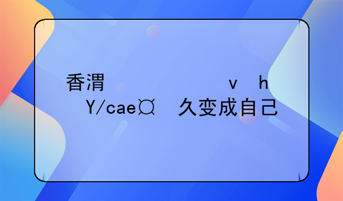 香港公租房住多久變成自己的