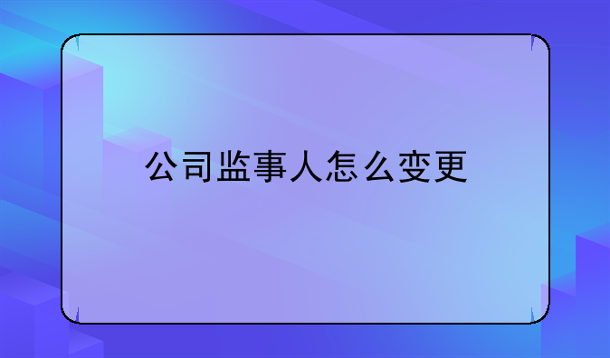 公司監(jiān)事人怎么變更