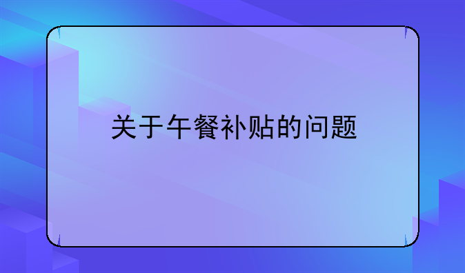 關(guān)于午餐補(bǔ)貼的問(wèn)題