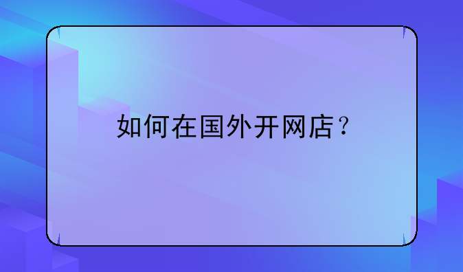 如何在國外開網(wǎng)店？