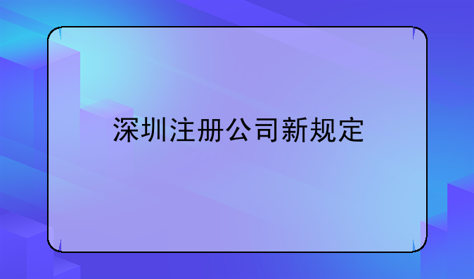 深圳注冊公司新規(guī)定