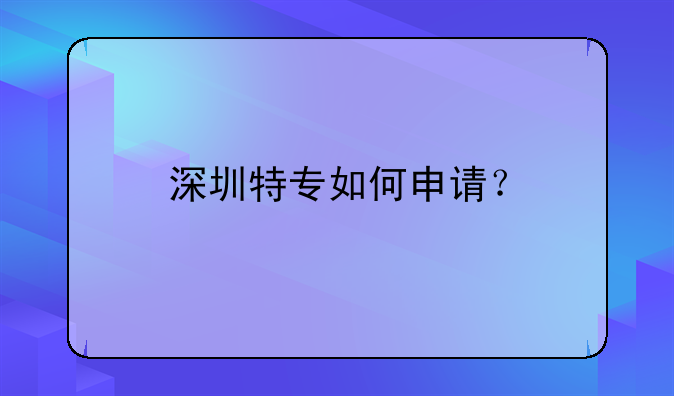 深圳特專如何申請(qǐng)？