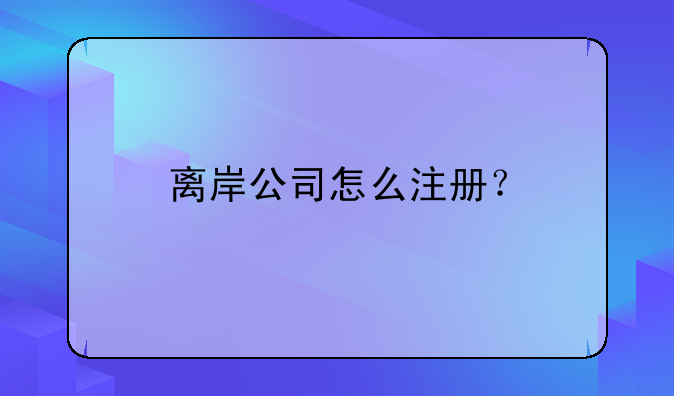 離岸公司怎么注冊？