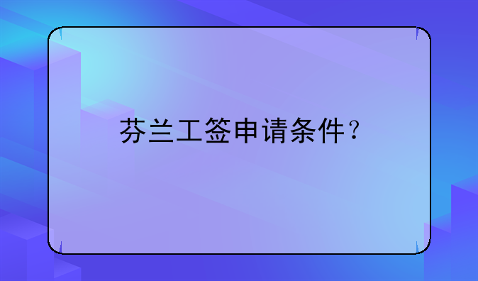芬蘭工簽申請條件？