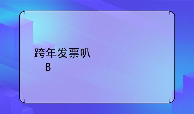 跨年發(fā)票可以入賬嗎