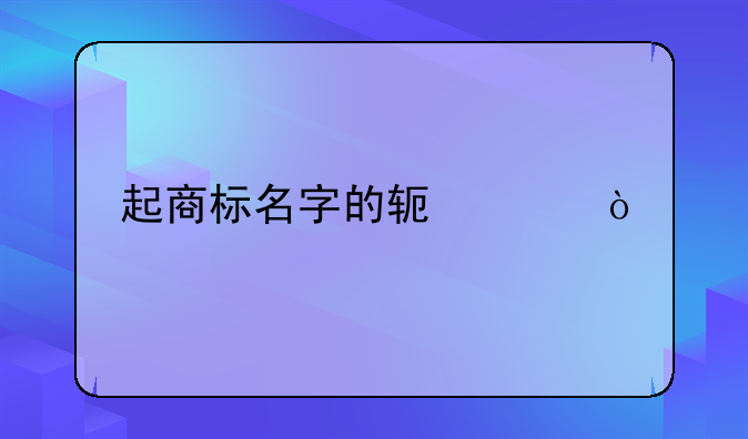 起商標(biāo)名字的軟件？