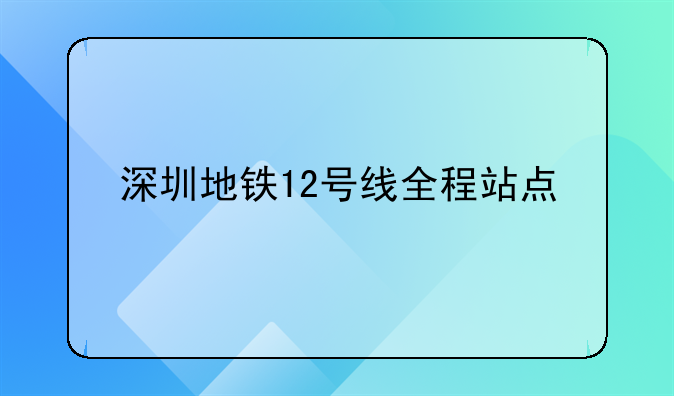 深圳地鐵12號(hào)線全程站點(diǎn)