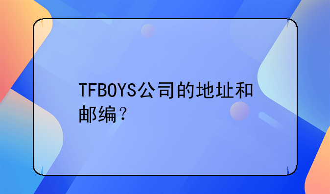 TFBOYS公司的地址和郵編？