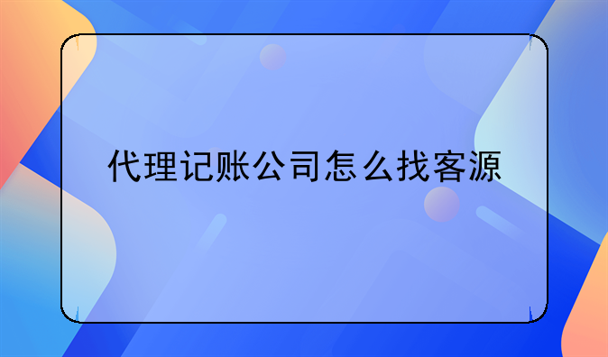 代理記賬公司怎么找客源
