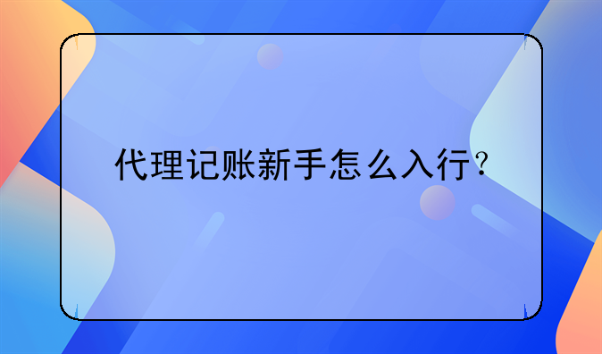 代理記賬新手怎么入行？