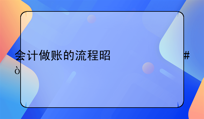 建材會計如何做賬！會計做賬的流程是什么？