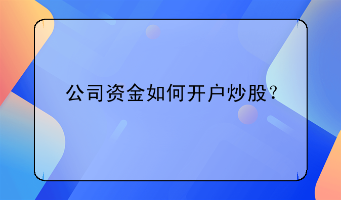 公司資金如何開戶炒股？