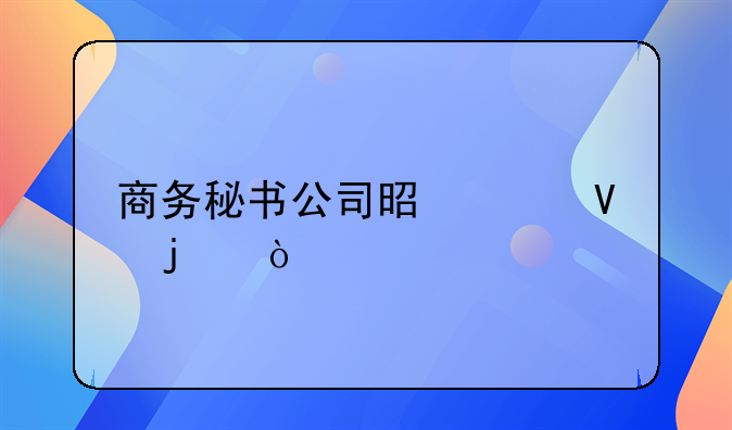 商務(wù)秘書公司是干啥的？