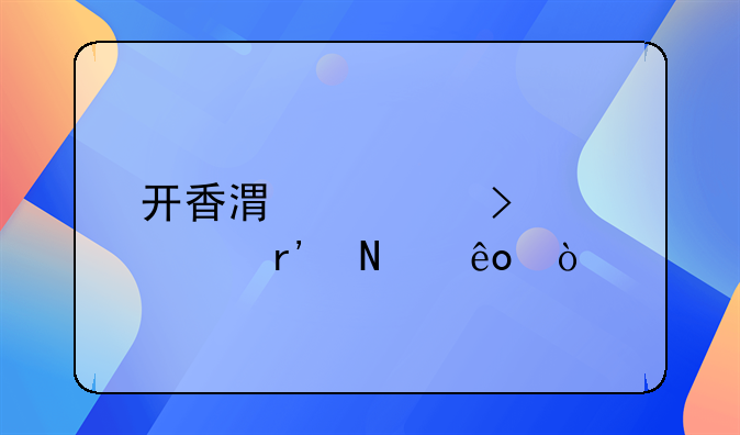 開(kāi)香港公司要求有哪些？