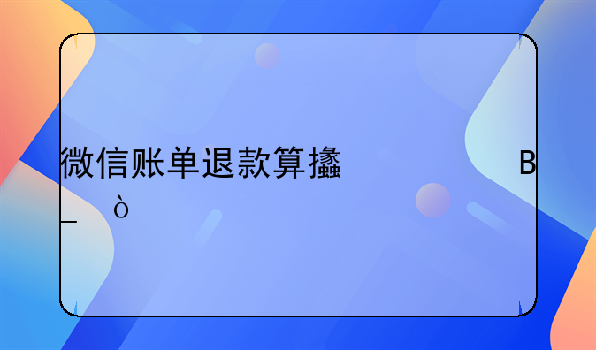 微信賬單退款算支出嗎？