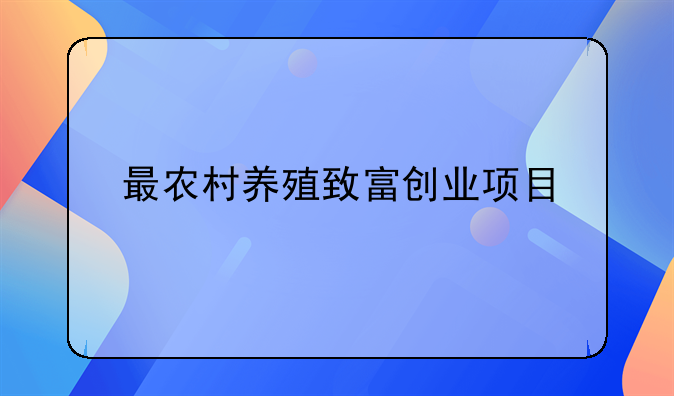 最農(nóng)村養(yǎng)殖致富創(chuàng)業(yè)項(xiàng)目