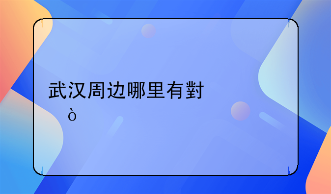 武漢周邊哪里有小溪水？