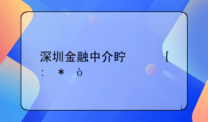 深圳金融中介真實(shí)現(xiàn)狀？