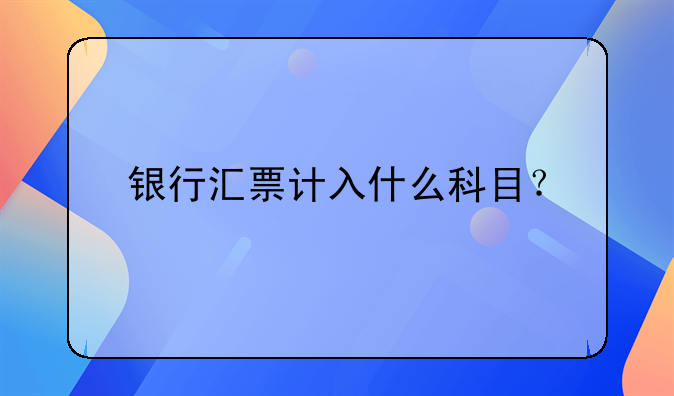 銀行匯票計入什么科目？