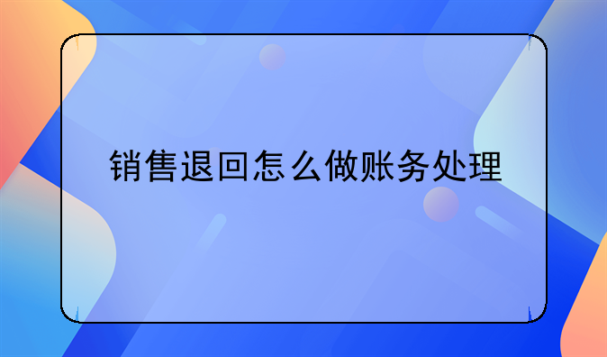 銷售退回怎么做賬務(wù)處理