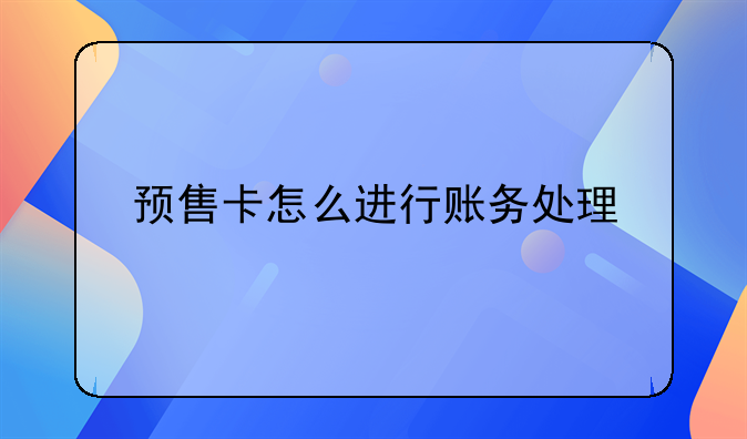 預(yù)售卡怎么進行賬務(wù)處理