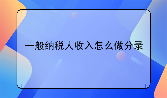 一般納稅人收入怎么做分錄