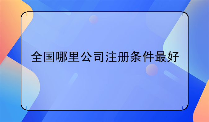 全國(guó)哪里公司注冊(cè)條件最好