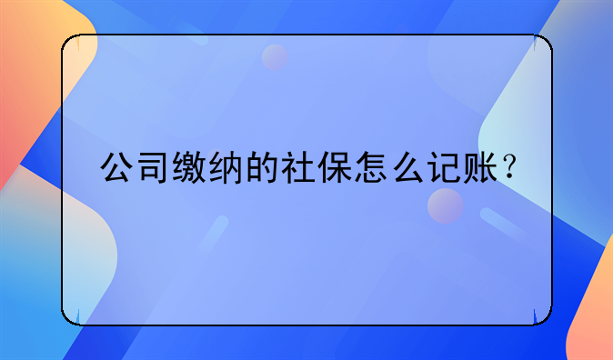 公司繳納的社保怎么記賬？