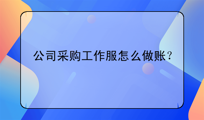 公司采購工作服怎么做賬？