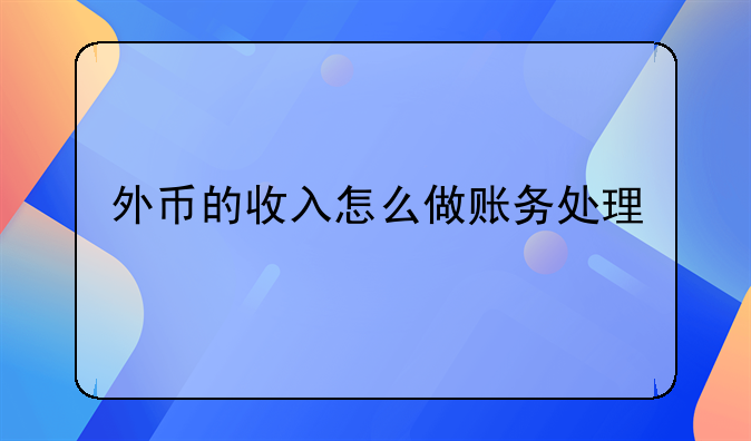外幣的收入怎么做賬務(wù)處理