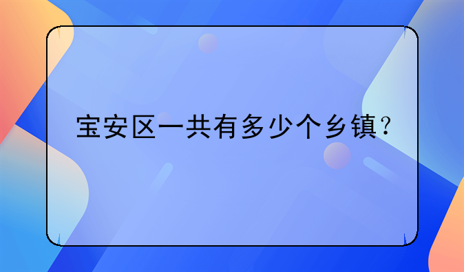 寶安區(qū)一共有多少個鄉(xiāng)鎮(zhèn)？