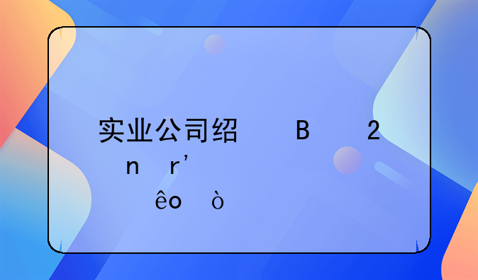 實(shí)業(yè)公司經(jīng)營(yíng)范圍有那些？